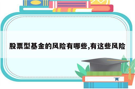 股票型基金的风险有哪些,有这些风险