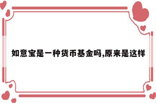 如意宝是一种货币基金吗,原来是这样