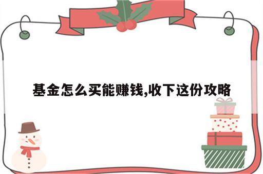 基金怎么买能赚钱,收下这份攻略