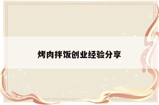烤肉拌饭创业经验分享