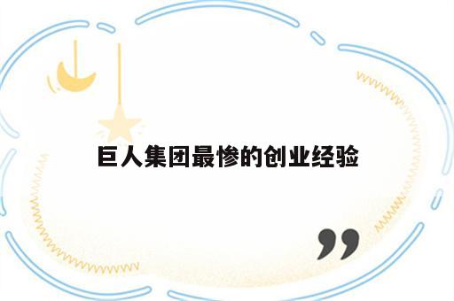 巨人集团最惨的创业经验
