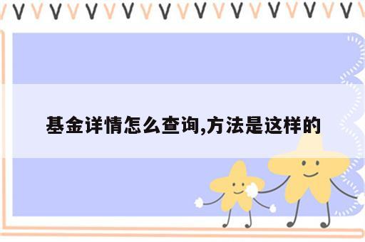 基金详情怎么查询,方法是这样的