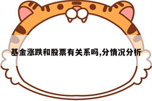 基金涨跌和股票有关系吗,分情况分析