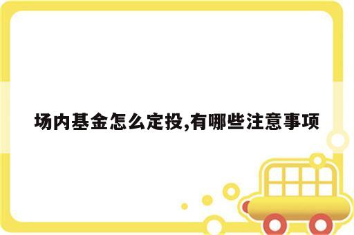 场内基金怎么定投,有哪些注意事项