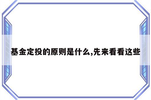 基金定投的原则是什么,先来看看这些
