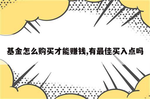 基金怎么购买才能赚钱,有最佳买入点吗