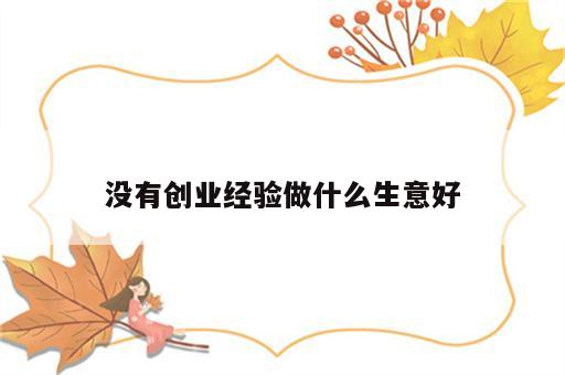 没有创业经验做什么生意好