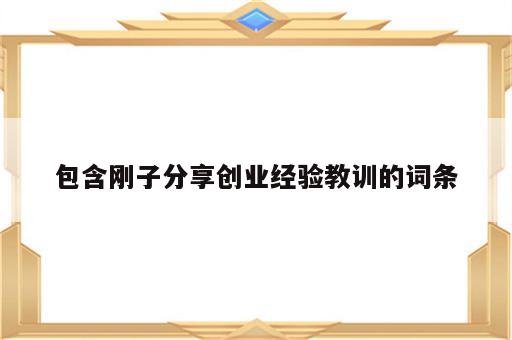 包含刚子分享创业经验教训的词条