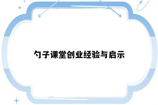 勺子课堂创业经验与启示