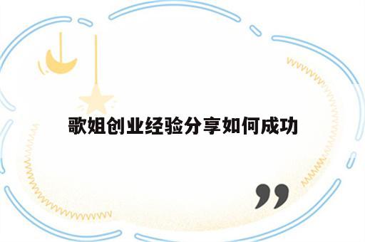 歌姐创业经验分享如何成功