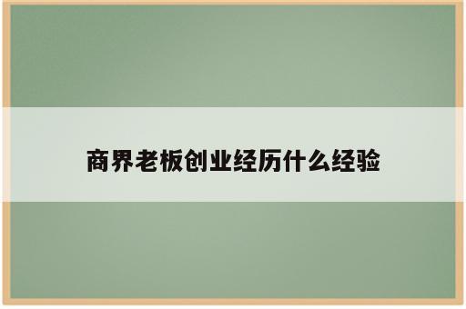 商界老板创业经历什么经验