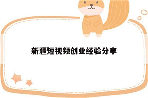 新疆短视频创业经验分享