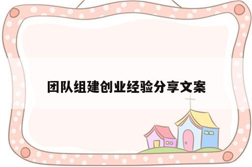 团队组建创业经验分享文案