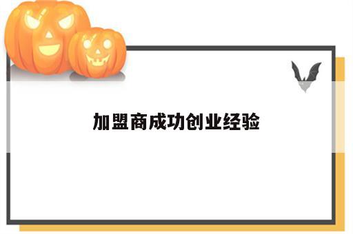 加盟商成功创业经验