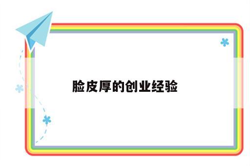 脸皮厚的创业经验