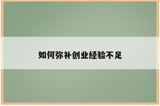 如何弥补创业经验不足