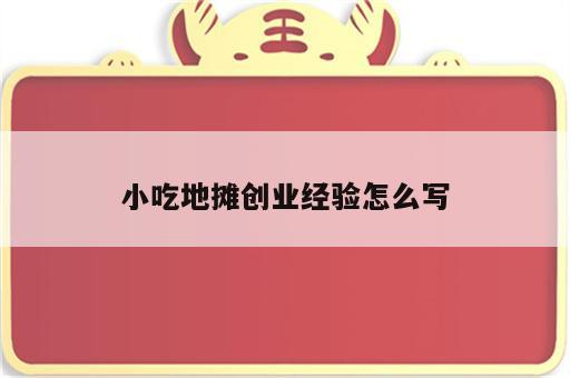 小吃地摊创业经验怎么写
