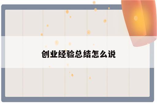 创业经验总结怎么说