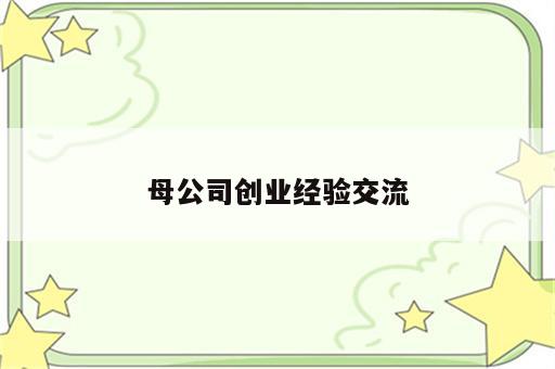 母公司创业经验交流