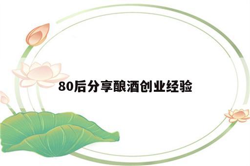 80后分享酿酒创业经验