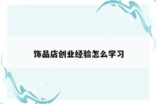 饰品店创业经验怎么学习