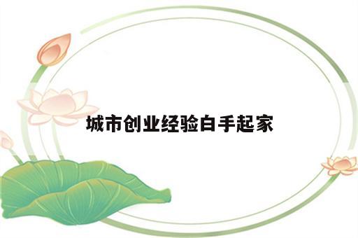 城市创业经验白手起家