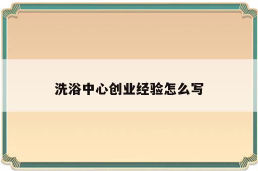 洗浴中心创业经验怎么写