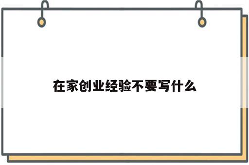 在家创业经验不要写什么