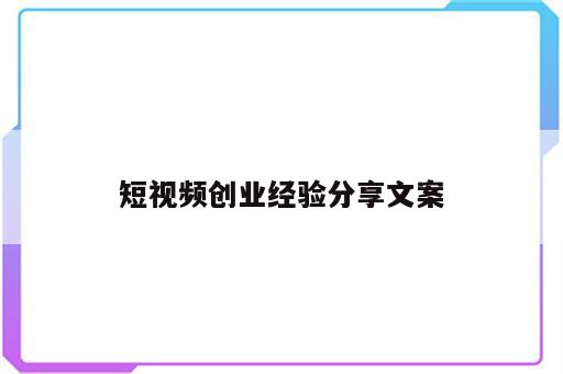 短视频创业经验分享文案