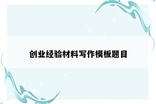 创业经验材料写作模板题目