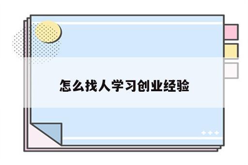 怎么找人学习创业经验