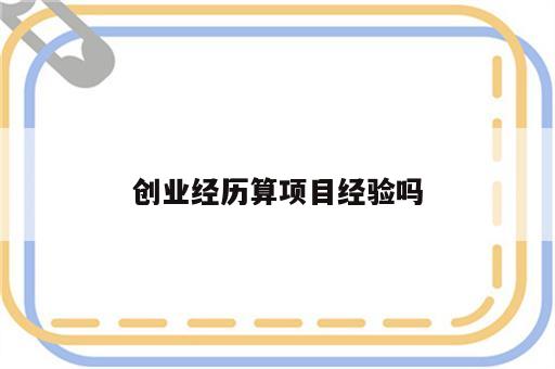创业经历算项目经验吗