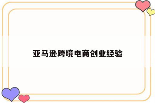 亚马逊跨境电商创业经验