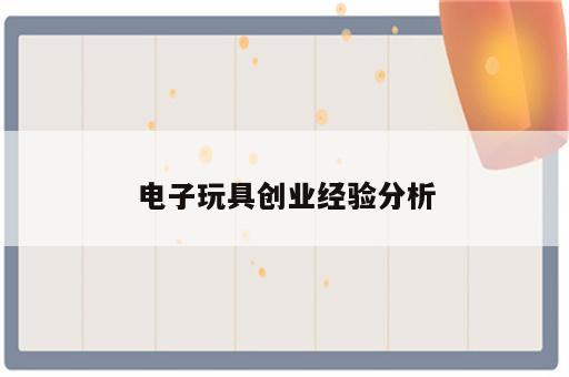 电子玩具创业经验分析